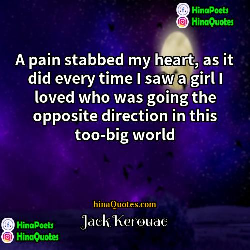 Jack Kerouac Quotes | A pain stabbed my heart, as it